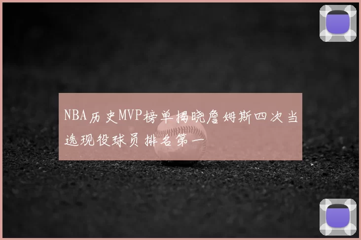 NBA历史MVP榜单揭晓詹姆斯四次当选现役球员排名第一