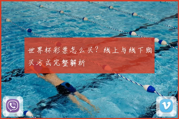 世界杯彩票怎么买？线上与线下购买方式完整解析