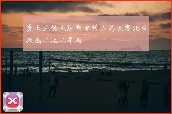 勇士主场大胜凯尔特人总决赛比分扳成二比二平局