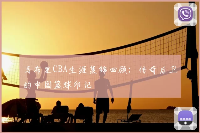 马布里CBA生涯集锦回顾：传奇后卫的中国篮球印记