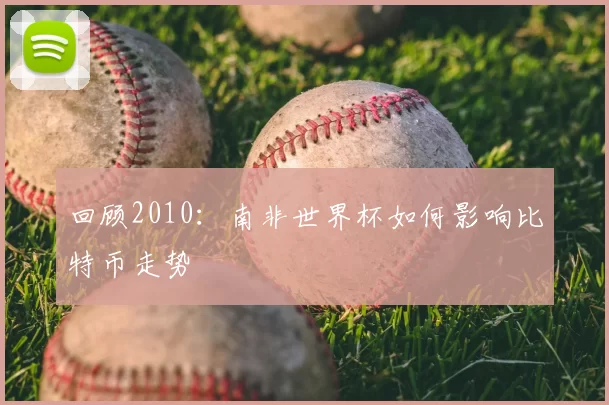 回顾2010:南非世界杯如何影响比特币走势