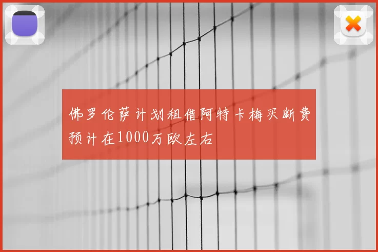 佛罗伦萨计划租借阿特卡梅买断费预计在1000万欧左右