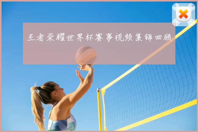 王者荣耀世界杯赛事视频集锦回顾