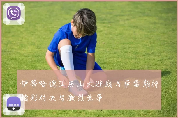 伊蒂哈德亚历山大迎战马萨雷期待精彩对决与激烈竞争