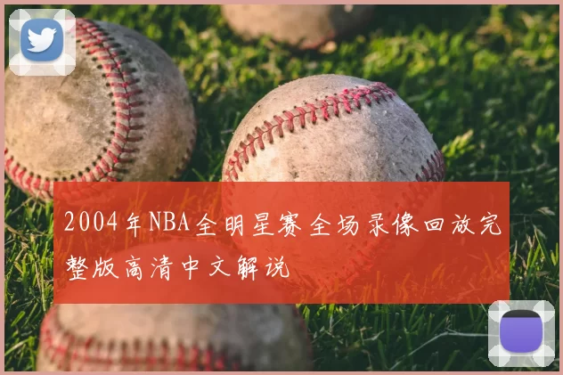 2004年NBA全明星赛全场录像回放完整版高清中文解说