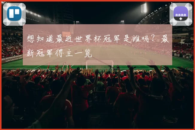 想知道最近世界杯冠军是谁吗?最新冠军得主一览